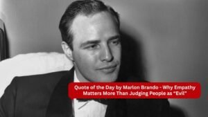 Quote of the Day by Marlon Brando - Why Empathy Matters More Than Judging People as “Evil”